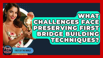 What Challenges Face Preserving First Bridge Building Techniques? - Firsts of the World