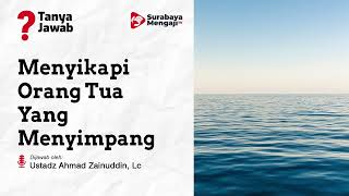 Menyikapi Orang Tua Yang Menyimpang - Ustadz Ahmad Zainuddin, Lc