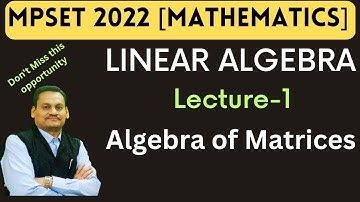 || MPSET2022 || Mathematics || Algebra of matrices || Lecture 1 || Dr Sonendra Gupta ||
