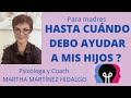 HASTA CUÁNDO DEBO AYUDAR A MIS HIJOS? (Para madres). Psicóloga y Coach Martha Martínez Hidalgo.