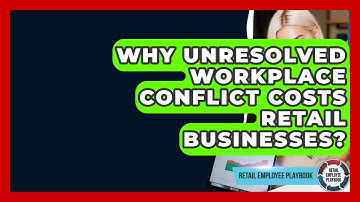 Why Unresolved Workplace Conflict Costs Retail Businesses? - Retail Employee Playbook