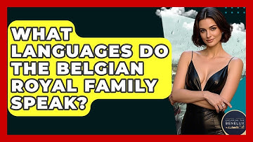 What Languages Do The Belgian Royal Family Speak? - Exploring The Benelux