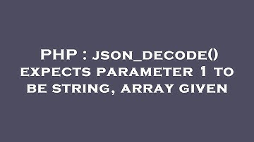 PHP : json_decode() expects parameter 1 to be string, array given