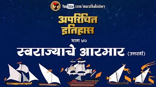 स्वराज्याचे आरमार : उत्तरार्ध - अपरिचित इतिहास - भाग ४० | Maratha Navy & Ships