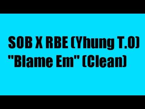 SOB X RBE (Yhung T.O) "Blame Em" (Clean)