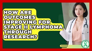 How Are Outcomes Improving For Stage II Lymphoma Through Research? - Lymphoma Support Network
