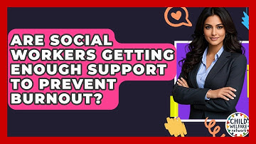 Are Social Workers Getting Enough Support To Prevent Burnout? - Child Welfare Network