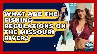 What Are The Fishing Regulations On The Missouri River? - Boat Life Masters