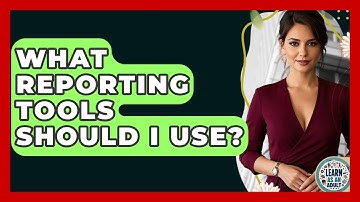 What Reporting Tools Should I Use? - Learn As An Adult