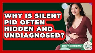 Why Is Silent PID Often Hidden And Undiagnosed? - Fertility Support Channel