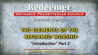 Sunday School: The Elements of Reformed Worship, Pt 2