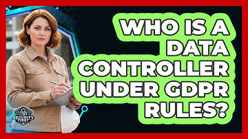 Who Is A Data Controller Under GDPR Rules?