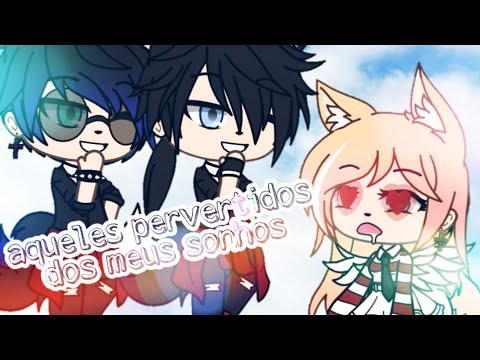 《MINI-FILME 2/??》Aqueles pervertidos dos meus sonhos (Gacha life)