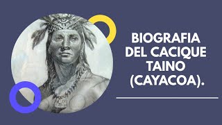 BIOGRAPHY OF CACIQUE TAINO (CAYACOA).