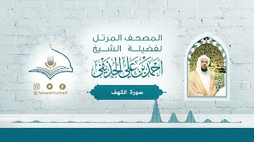 (سورة الكهف) لفضيلة الشيخ أحمد الحذيفي | المصحف المرتل