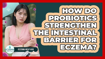 How Do Probiotics Strengthen The Intestinal Barrier For Eczema? - Eczema Help Hub