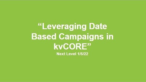 kvCORE Smart Campaigns: Leveraging Date Based Campaigns Tutorial 01/05/22