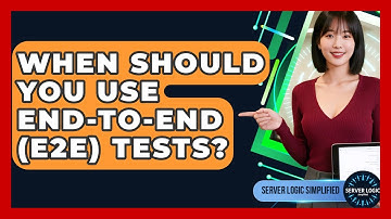 When Should You Use End-to-End (E2E) Tests? - Server Logic Simplified