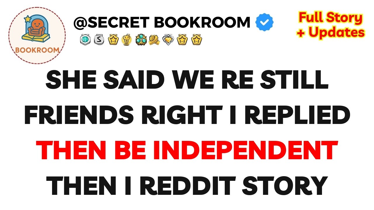 She Said   We re Still Friends Right I Replied   Then Be Independent  Then I    Reddit Story