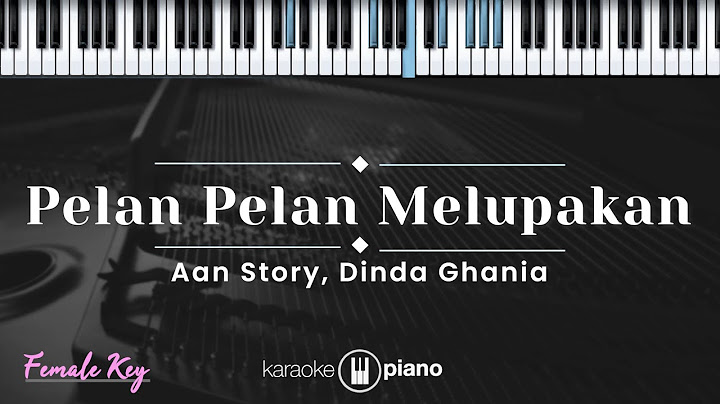 Pelan Pelan Melupakan - Aan Story, Dinda Ghania (KARAOKE PIANO - FEMALE KEY)