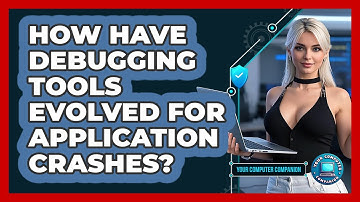 How Have Debugging Tools Evolved For Application Crashes? - Your Computer Companion