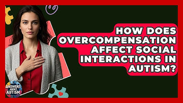 How Does Overcompensation Affect Social Interactions In Autism? - Answers About Autism