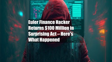 Euler Finance Hacker Returns $100 Million in Surprising Act – Here
