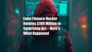 Euler Finance Hacker Returns $100 Million in Surprising Act – Here's What Happened