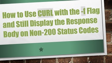 How to Use CURL with the -f Flag and Still Display the Response Body on Non-200 Status Codes