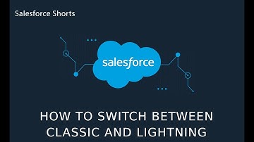 How to Switch Between Salesforce Classic and Salesforce Lightning