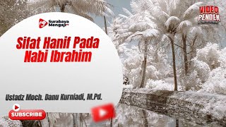 Sifat Hanif Pada Nabi Ibrahim - Ustadz Moch. Danu Kurniadi, M.Pd.