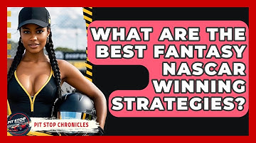 What Are The Best Fantasy NASCAR Winning Strategies? - Pit Stop Chronicles