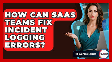 How Can SaaS Teams Fix Incident Logging Errors? - The SaaS Pros Breakdown