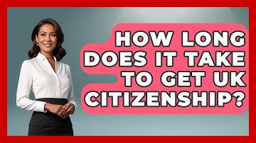 How Long Does It Take To Get UK Citizenship? - United Kingdom Explorers