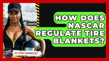 How Does NASCAR Regulate Tire Blankets? - Pit Stop Chronicles