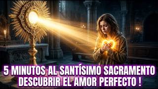 5 minutos al Santísimo Sacramento – Descubrir el amor perfecto !