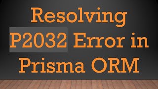 Resolving P2032 Error in Prisma ORM