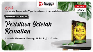 Kitab Ushulus Tsalatsah (55) : Peristiwa Setelah Kematian - Ustadz Gemma Ilhamy, M.Pd.I.