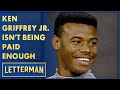 Ken Griffey Jr. Isn&#39;t Being Paid Enough | Letterman