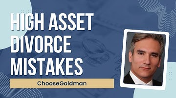 [High Asset Divorce Mistakes] That Could Cost You  - ChooseGoldman.com