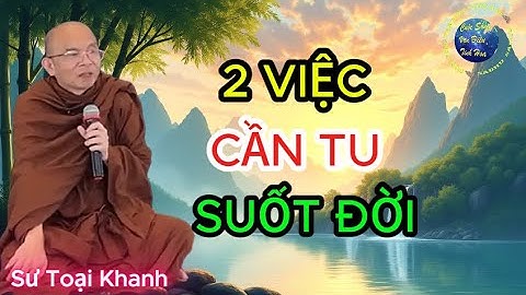 2 Việc CẦN TU Để Có Đời Sống An Vui Bền Vững (Nên Nghe) - Vấn Đáp Sư Toại Khanh.