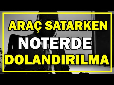 ARAÇ SATIŞINDA DOLANDIRILMA İHTİMALİ ! NOTERDE BUNLARA İNANMA