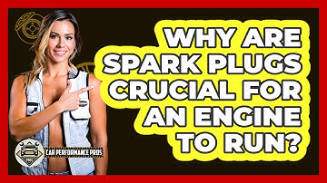 Why Are Spark Plugs Crucial For An Engine To Run?