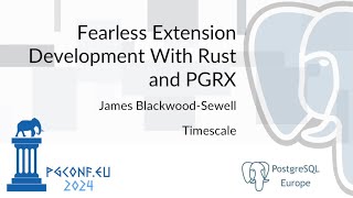 James Blackwood-Sewell - Fearless Extension Development With Rust and PGRX (PGConf.EU 2024)