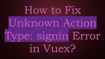 How to Fix Unknown Action Type: signin Error in Vuex?