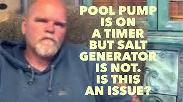 Pool pump is on a timer but salt generator is not. Is this an issue?
