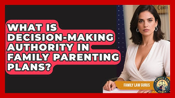 What Is Decision-making Authority In Family Parenting Plans? - Family Law Gurus