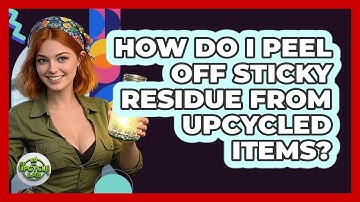 How Do I Peel Off Sticky Residue From Upcycled Items?
