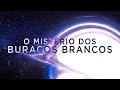 O mistrio dos buracos brancos