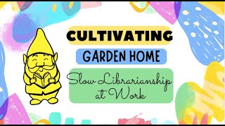 Cultivating Garden Home: Slow Librarianship at Work